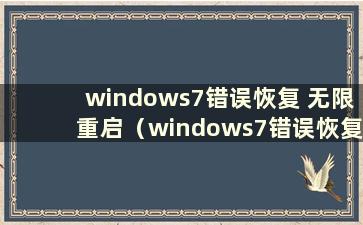 windows7错误恢复 无限重启（windows7错误恢复循环）